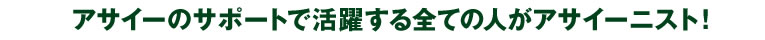 アサイーのサポートで活躍する全ての人がアサイーニスト！